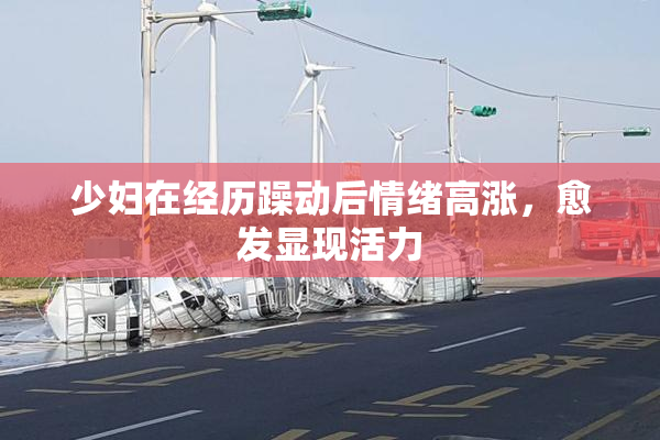 少妇在经历躁动后情绪高涨，愈发显现活力