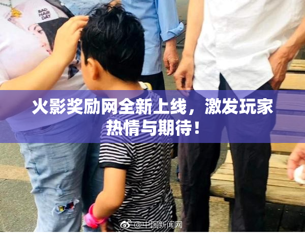 火影奖励网全新上线，激发玩家热情与期待！