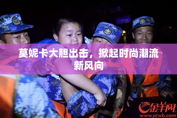 莫妮卡大胆出击，掀起时尚潮流新风向