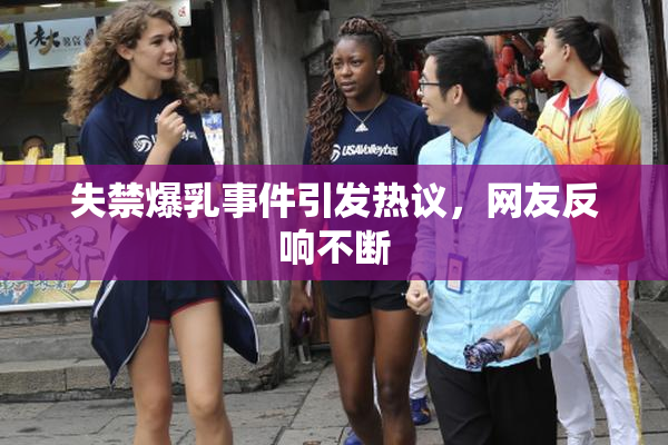 失禁爆乳事件引发热议，网友反响不断