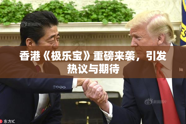 香港《极乐宝》重磅来袭，引发热议与期待
