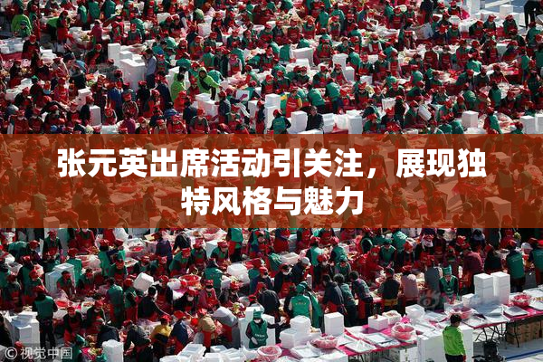 张元英出席活动引关注，展现独特风格与魅力