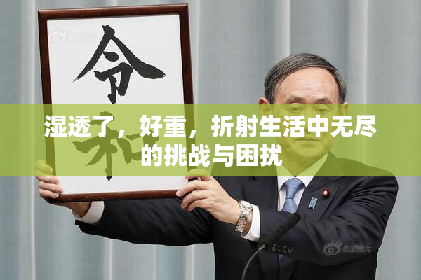 湿透了，好重，折射生活中无尽的挑战与困扰