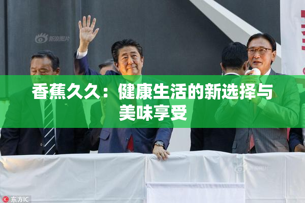 香蕉久久：健康生活的新选择与美味享受