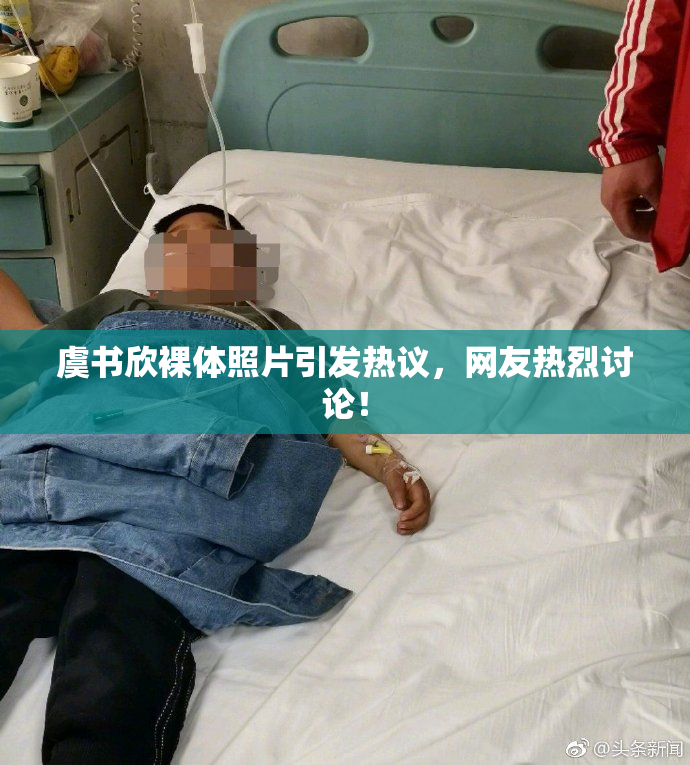 虞书欣裸体照片引发热议，网友热烈讨论！
