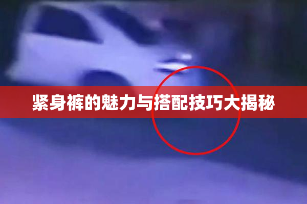 紧身裤的魅力与搭配技巧大揭秘