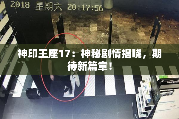 神印王座17：神秘剧情揭晓，期待新篇章！