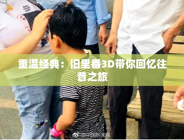重温经典：旧里番3D带你回忆往昔之旅