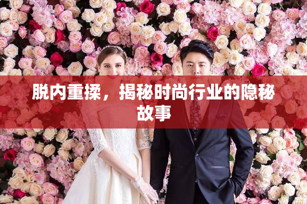 脱内重揉，揭秘时尚行业的隐秘故事
