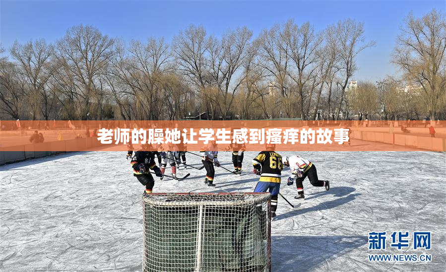 老师的臊她让学生感到瘙痒的故事