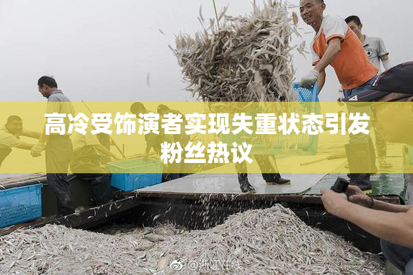 高冷受饰演者实现失重状态引发粉丝热议