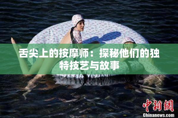 舌尖上的按摩师：探秘他们的独特技艺与故事