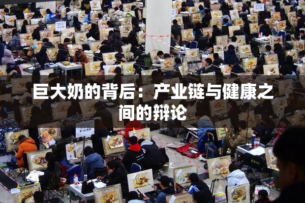 巨大奶的背后：产业链与健康之间的辩论