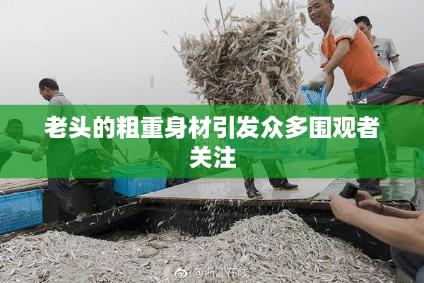 老头的粗重身材引发众多围观者关注