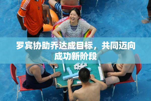 罗宾协助乔达成目标，共同迈向成功新阶段