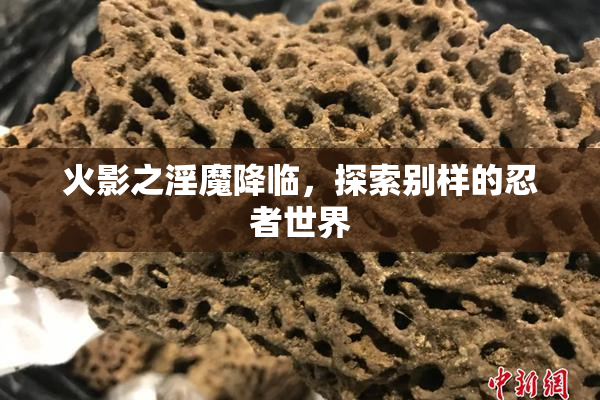 火影之淫魔降临，探索别样的忍者世界