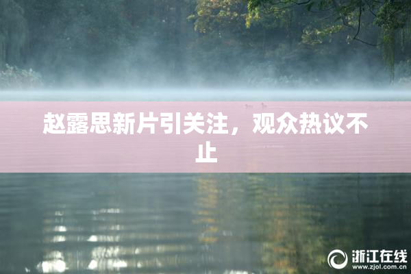 赵露思新片引关注，观众热议不止