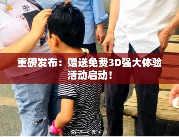 重磅发布：赠送免费3D强大体验活动启动！