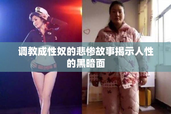 调教成性奴的悲惨故事揭示人性的黑暗面