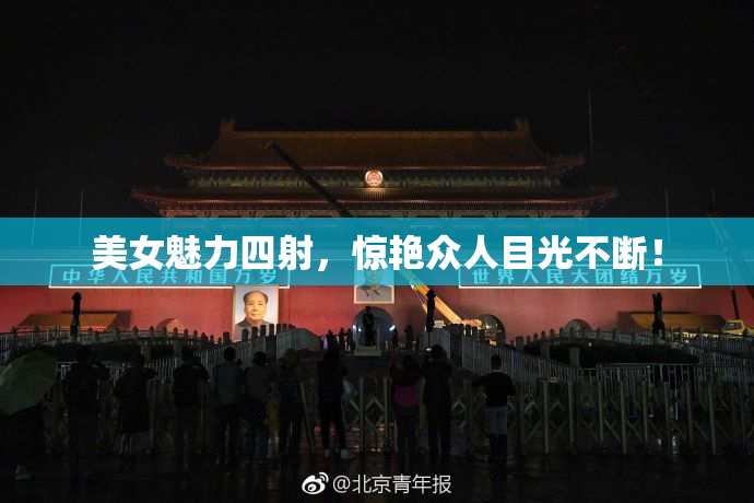 美女魅力四射，惊艳众人目光不断！