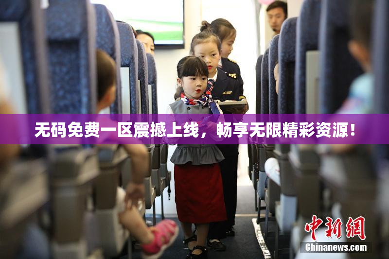 无码免费一区震撼上线，畅享无限精彩资源！