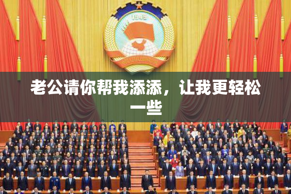 老公请你帮我添添，让我更轻松一些