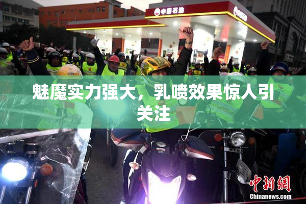 魅魔实力强大，乳喷效果惊人引关注