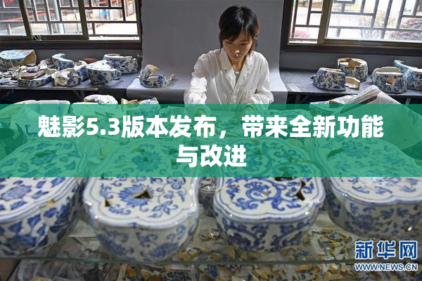 魅影5.3版本发布，带来全新功能与改进
