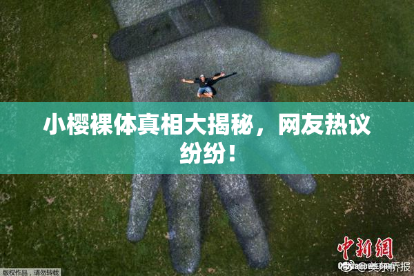 小樱裸体真相大揭秘，网友热议纷纷！