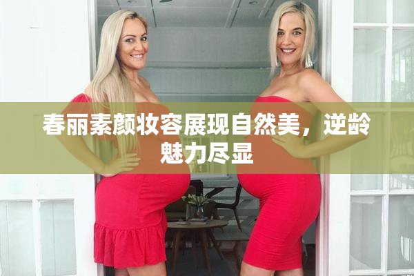春丽素颜妆容展现自然美，逆龄魅力尽显