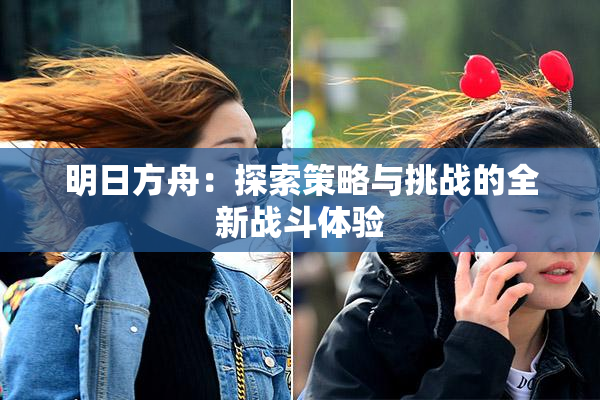 明日方舟：探索策略与挑战的全新战斗体验