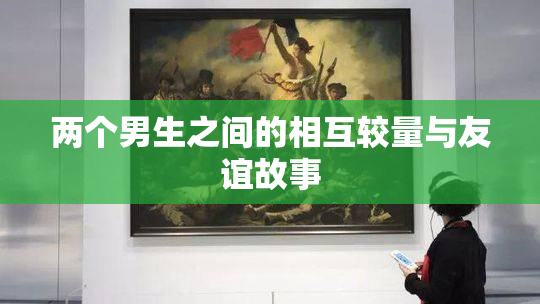 两个男生之间的相互较量与友谊故事