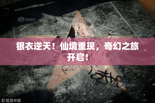 银衣逆天！仙境重现，奇幻之旅开启！