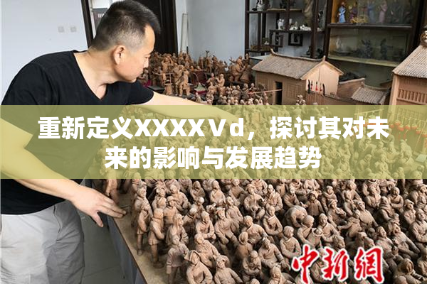 重新定义XXXXⅤd，探讨其对未来的影响与发展趋势