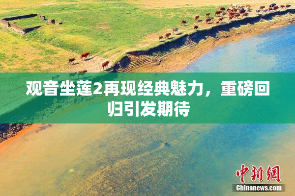 观音坐莲2再现经典魅力，重磅回归引发期待