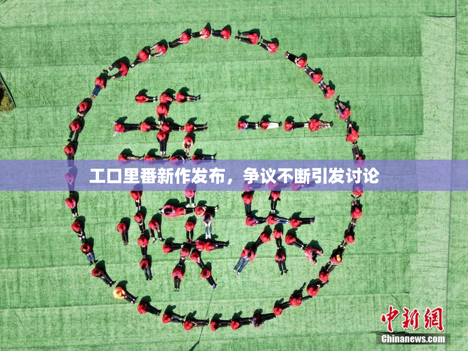 工口里番新作发布，争议不断引发讨论