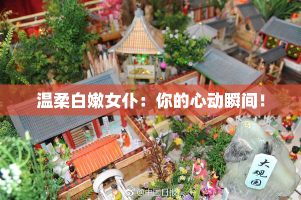 温柔白嫩女仆：你的心动瞬间！