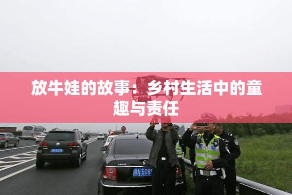 放牛娃的故事：乡村生活中的童趣与责任