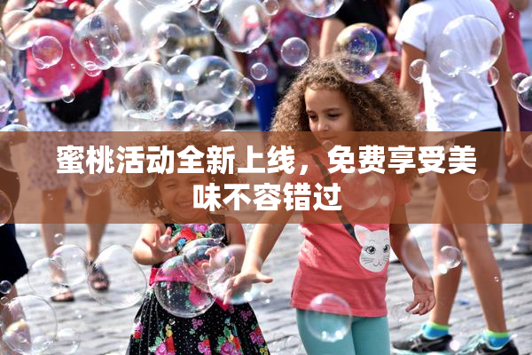 蜜桃活动全新上线，免费享受美味不容错过
