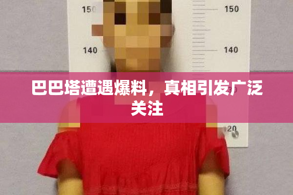 巴巴塔遭遇爆料，真相引发广泛关注
