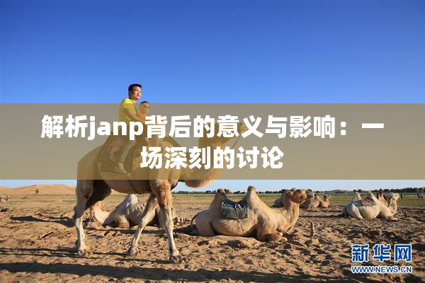 解析janp背后的意义与影响：一场深刻的讨论