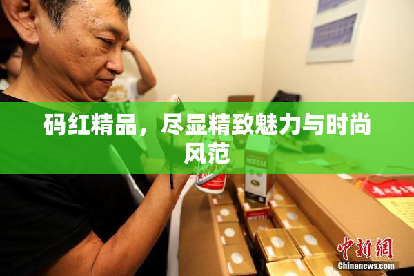 码红精品，尽显精致魅力与时尚风范