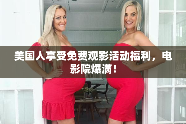 美国人享受免费观影活动福利，电影院爆满！