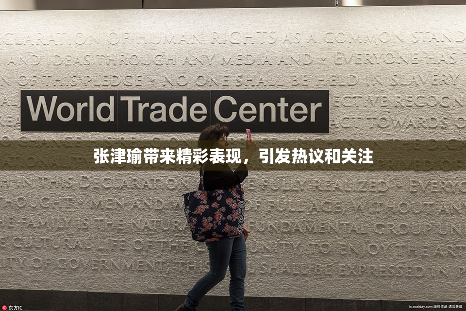 张津瑜带来精彩表现，引发热议和关注
