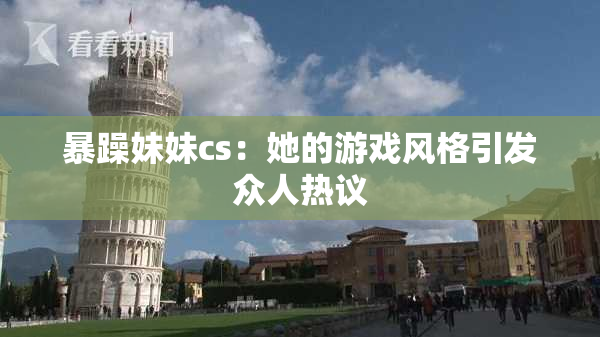 暴躁妹妹cs：她的游戏风格引发众人热议