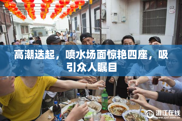 高潮迭起，喷水场面惊艳四座，吸引众人瞩目