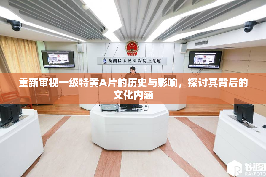 重新审视一级特黄A片的历史与影响，探讨其背后的文化内涵