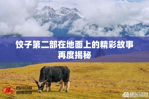饺子第二部在地面上的精彩故事再度揭秘
