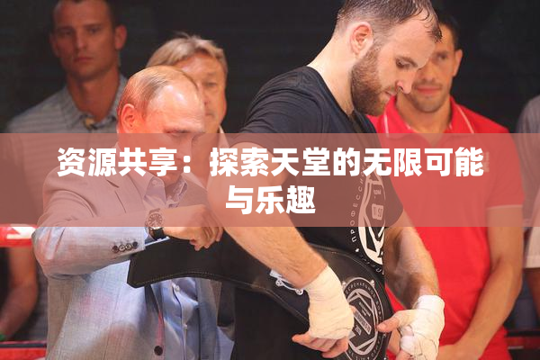 资源共享：探索天堂的无限可能与乐趣