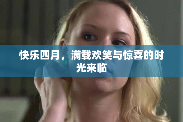 快乐四月，满载欢笑与惊喜的时光来临
